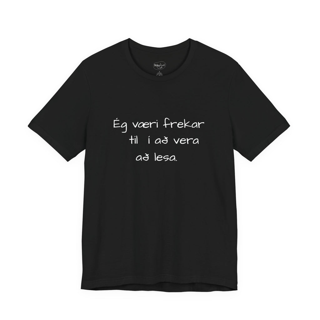 Ég væri frekar til í að vera að lesa - stuttermabolur
